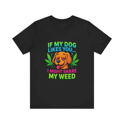 If My Dog Likes You I Might Share My Weed T-Shirt — Funny Cannabis Dog Tee