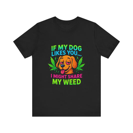If My Dog Likes You I Might Share My Weed T-Shirt — Funny Cannabis Dog Tee