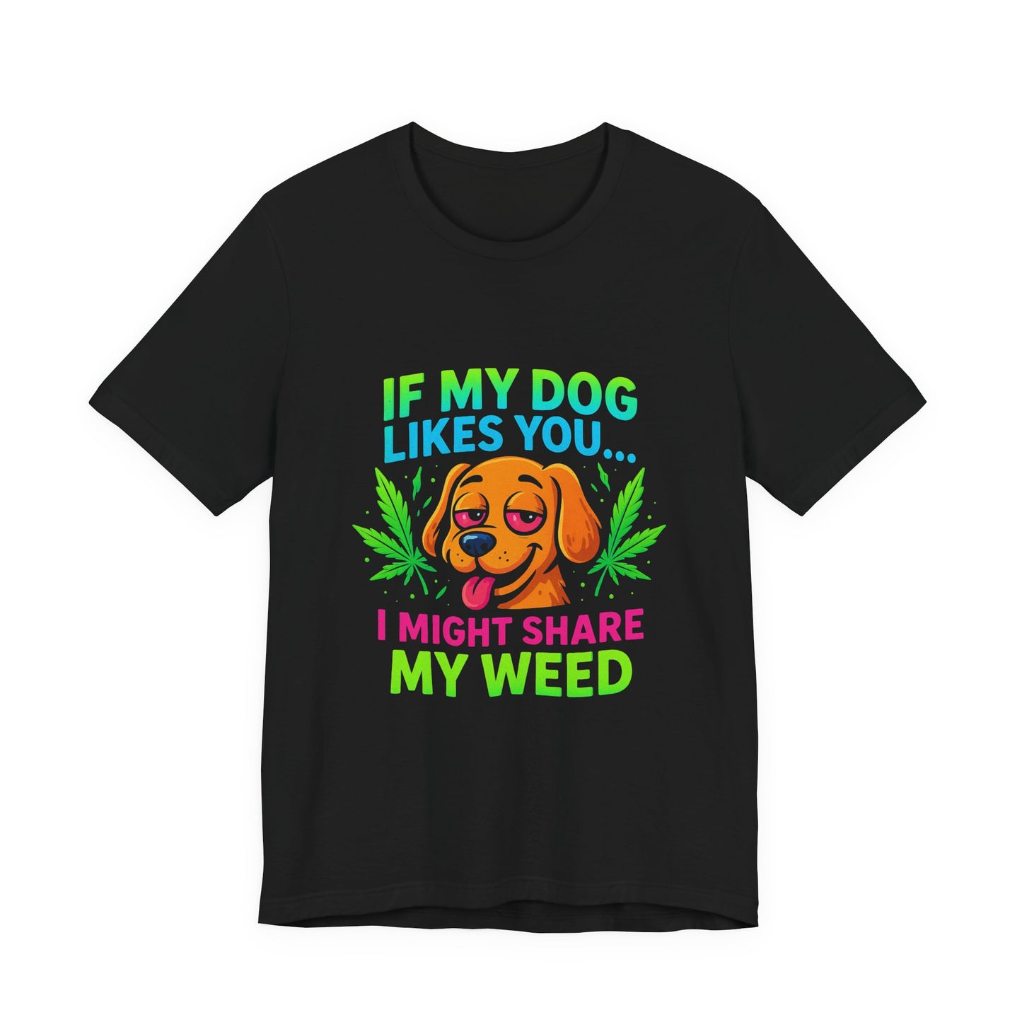 If My Dog Likes You I Might Share My Weed T-Shirt — Funny Cannabis Dog Tee