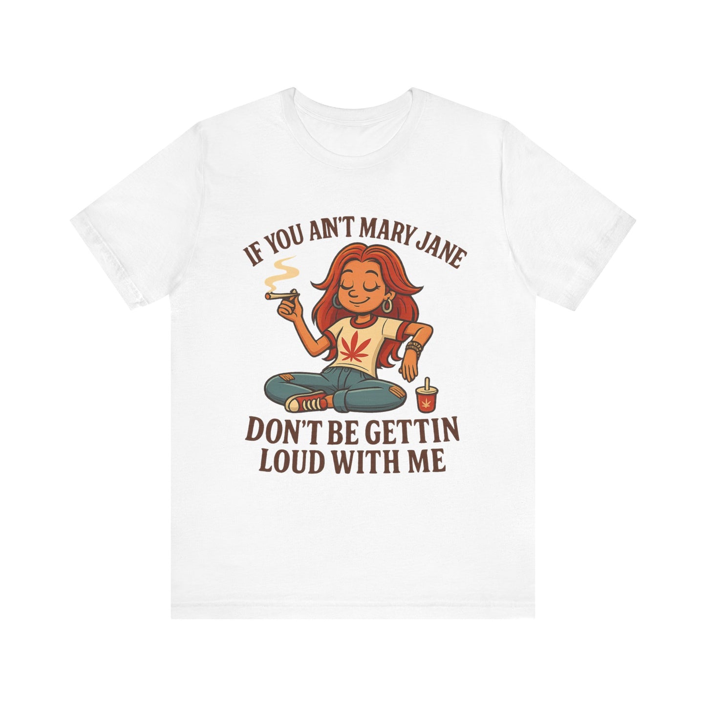 If You Ain’t Mary Jane Don’t Be Gettin Loud With Me – Funny Stoner Girl T-Shirt