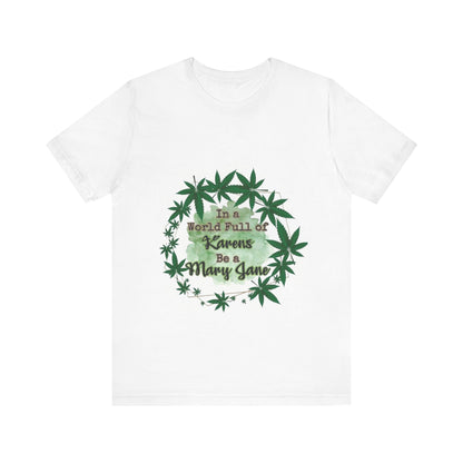 Trendy Graphic Tee, In a World Full of Karens Be a Mary Jane, Cannabis Shirt, Unisex Gift, Chill Vibe Apparel
