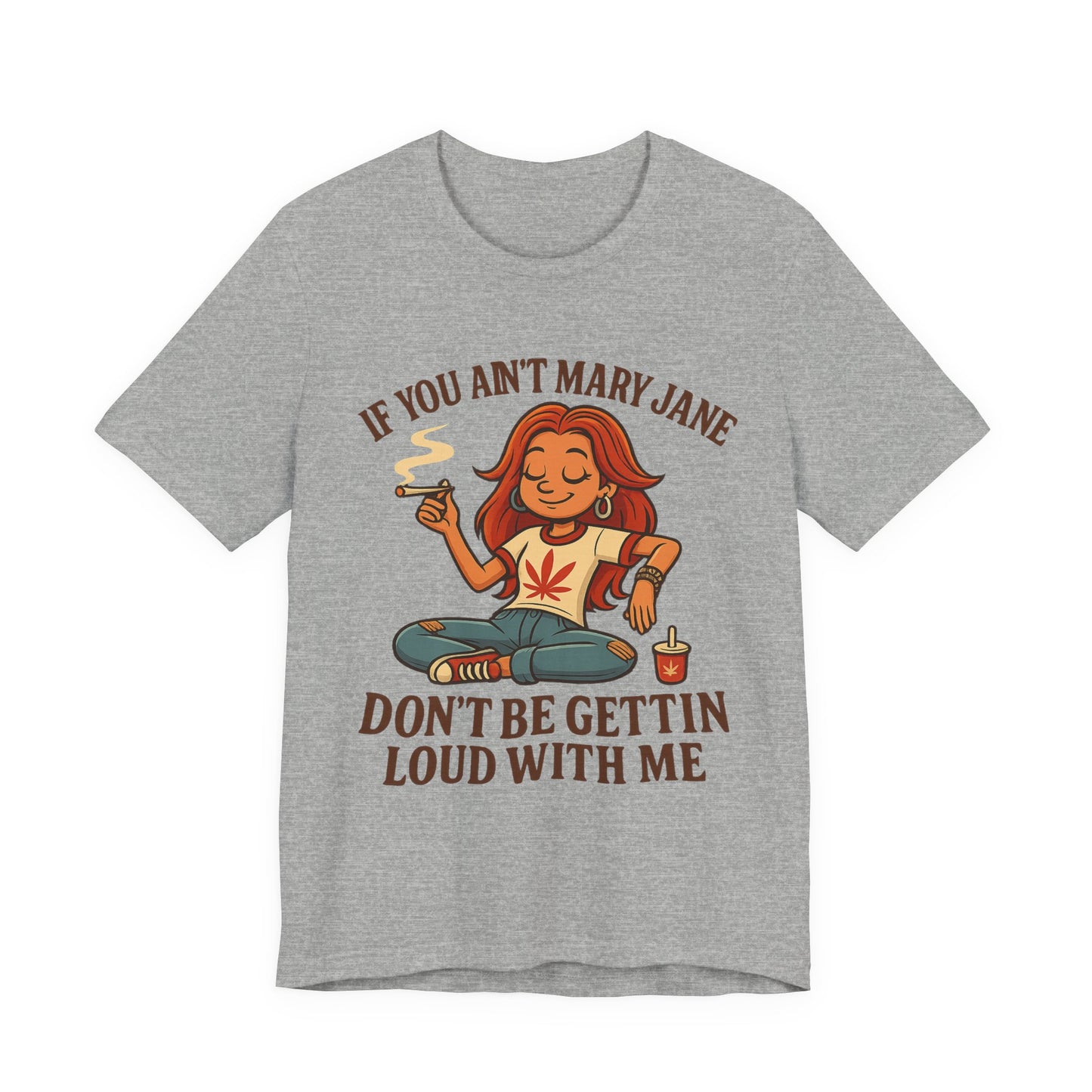 If You Ain’t Mary Jane Don’t Be Gettin Loud With Me – Funny Stoner Girl T-Shirt