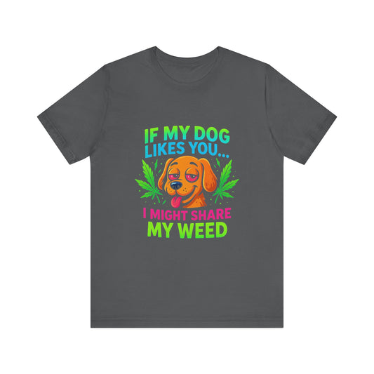 If My Dog Likes You I Might Share My Weed T-Shirt — Funny Cannabis Dog Tee