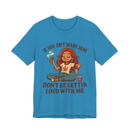 If You Ain’t Mary Jane Don’t Be Gettin Loud With Me – Funny Stoner Girl T-Shirt