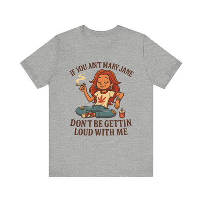 If You Ain’t Mary Jane Don’t Be Gettin Loud With Me – Funny Stoner Girl T-Shirt