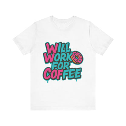 Will Work for Coffee Graffiti T-Shirt | Funny Donut Coffee Lover Tee | Neon Streetwear Gift - Coffee Lover Unisex Tee: 'Will Work for Coffee' Fun Shirt
