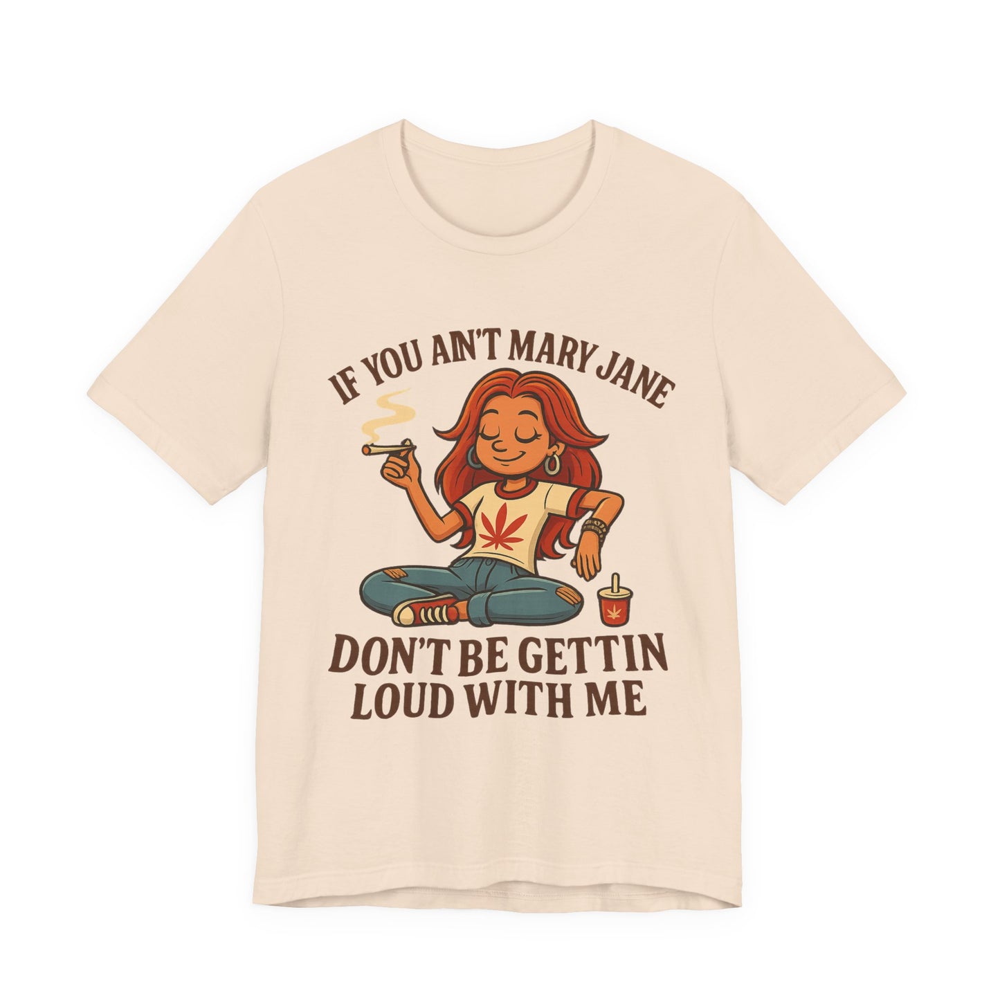 If You Ain’t Mary Jane Don’t Be Gettin Loud With Me – Funny Stoner Girl T-Shirt