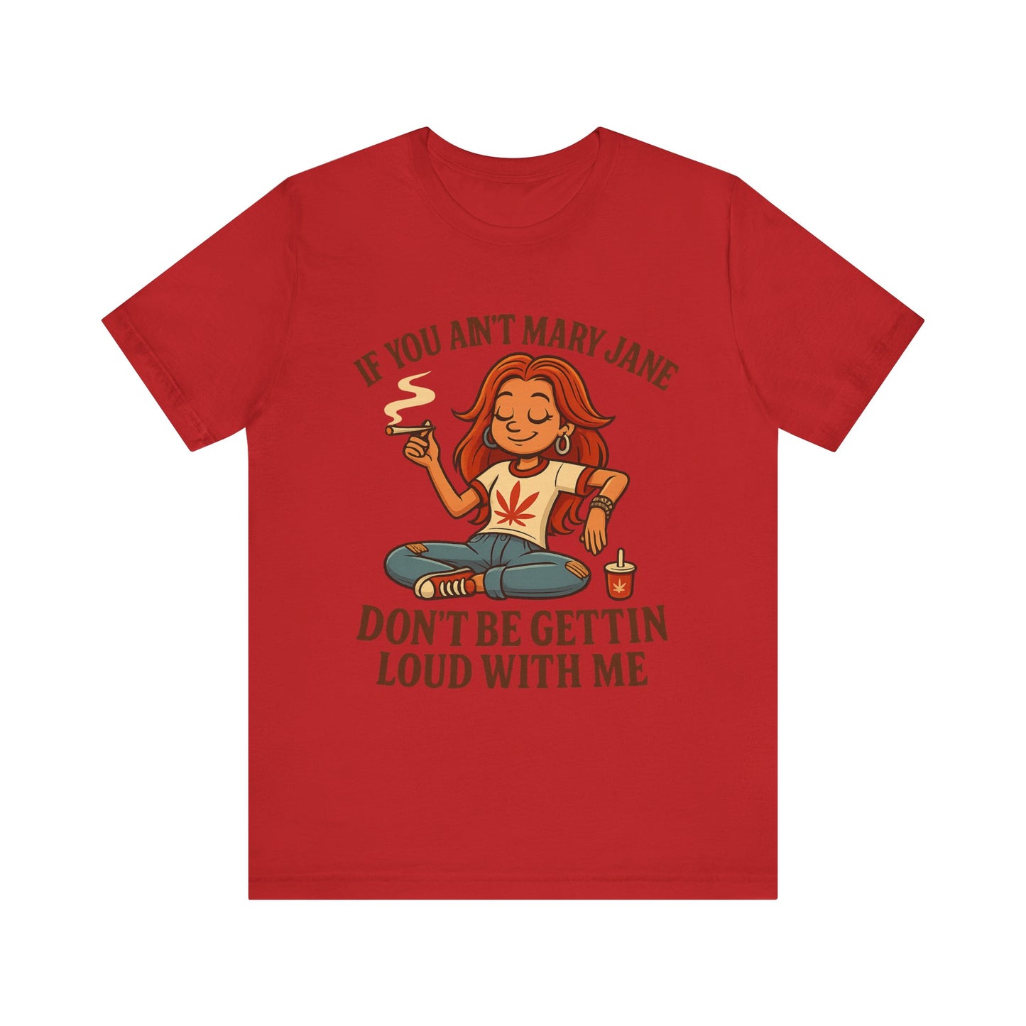 If You Ain’t Mary Jane Don’t Be Gettin Loud With Me – Funny Stoner Girl T-Shirt